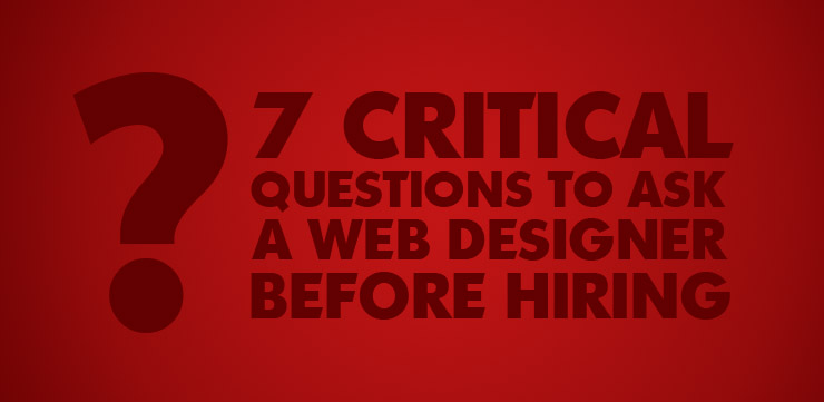 7 Critical Questions to Ask a Potential Website Designer Before Hiring
