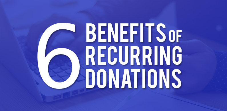 6 Key Benefits of Recurring Donations for both Nonprofit Organizations and the Donors Who Give
